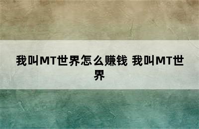 我叫MT世界怎么赚钱 我叫MT世界